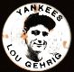 Lou Gehrig - VINTAGE Stadium Pin/Button - Missing Ribbon & Charm (Yankees)